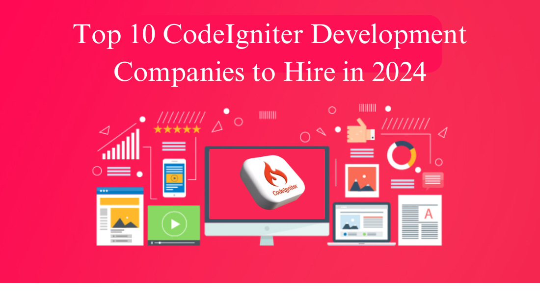 Top 10 CodeIgniter Development Companies to Hire in 2024