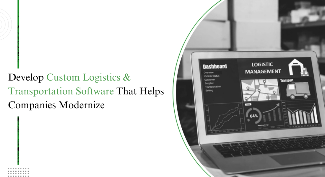 Develop Custom Logistics & Transportation Software That Helps Companies Modernize